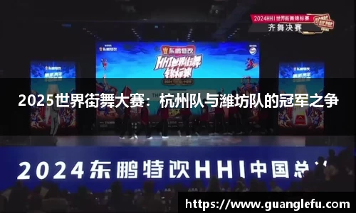 2025世界街舞大赛：杭州队与潍坊队的冠军之争